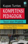 Kupas Tuntas Kompetensi Pedagogik: Teori dan Praktik Untuk Peningkatan Kinerja dan Kualitas Guru