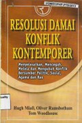 Resolusi damai konflik kontemporer: menyelesaikan, mencegah, melola dan mengubah konflik bersumber politik, sosial, agama, dan ras