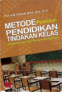 Metode penelitian pendidikan tindakan kelas: implementasi dan pengembangannya