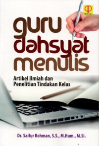 Guru Dahsyat Menulis: Artikel Ilmiah dan Penelitian Tindakan Kelas