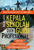 Menjadi Kepala Sekolah dan Guru Profesional : Konsep, Peran Strategis dan Pengembangannya, Cet.1