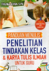 Panduan Menulis Penelitian Tindakan Kelas dan Karya Tulis Ilmiah Untuk Guru, Cet.1