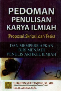 Pedoman Penulisan Karya Ilmiah (Proposal, skripsi, dan Tesis) : dan Mempersiapkan Diri Menjadi Penulis Artikel Ilmiah, Ed.1, Cet.6