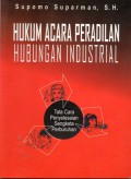 Hukum Acara Peradilan Hubungan Industrial : Tata Cara Penyelesaian Sengketa Perburuhan, Cet.1