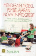 Mendesain model pembelajaran inovatif-progresif : Konsep, Landasan Dan Implementasinya Pada Kurikulum Tingkat Satuan Pendidikan (KTSP), Ed.1, Cet.6