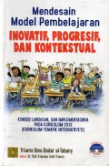 Mendesain model pembelajaran inovatif, progresif dan kontekstual : konsep, landasan, dan implementasinya pada kurikulum 2013 (kurikulum tematik integratif/KTI)