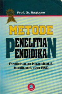 Metode Penelitian Pendidikan : Pendekatan Kuantitatif, Kualitatif Dan R&D, Cet.24