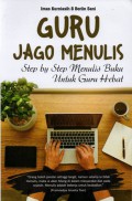Guru Jago Menulis : Step By Step Menulis Buku Untuk Guru Hebat