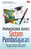 Paradigma Baru Sistem Pembelajaran : Dari Teori, Metode, Model, Media, Hingga Evaluasi Pembelajaran, Cet.1