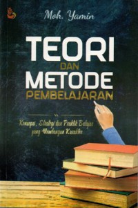 Teori dan Metode Pembelajaran : Konsepsi, Strategi dan Praktik Belajar yang Membangun Karakter