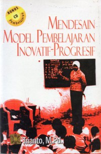 Mendesain model pembelajaran inovatif-progresif : Konsep, Landasan Dan Implementasinya Pada Kurikulum Tingkat Satuan Pendidikan (KTSP), Ed.1, Cet.4